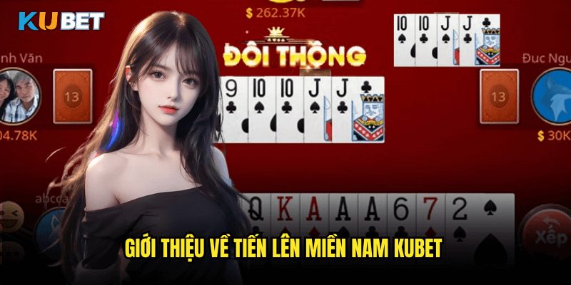 Giới Thiệu Về Tiến Lên Miền Nam Kubet